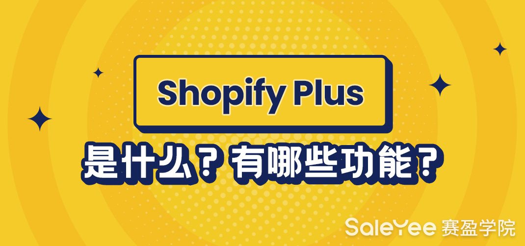 Shopify Plus是什么？有哪些功能？